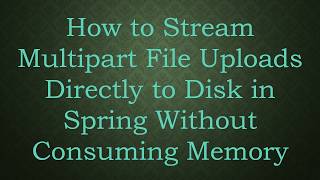 Information How to Stream Multipart File Uploads Directly to Disk in Spring Without Consuming Memory News