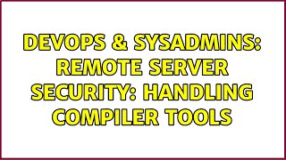 DevOps & SysAdmins: Remote server security: handling compiler tools (2 Solutions!!) Profile