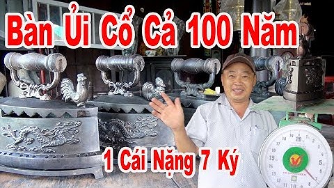 Xem 4 Cái Bàn Ủi Cổ Xưa Con Gà Bằng Đồng, Cả 100 Năm, Một Cái Nặng 7 Ký,/Nhật Tiến 39.