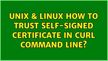 Unix & Linux: How to trust self-signed certificate in cURL command line? (5 Solutions!!)