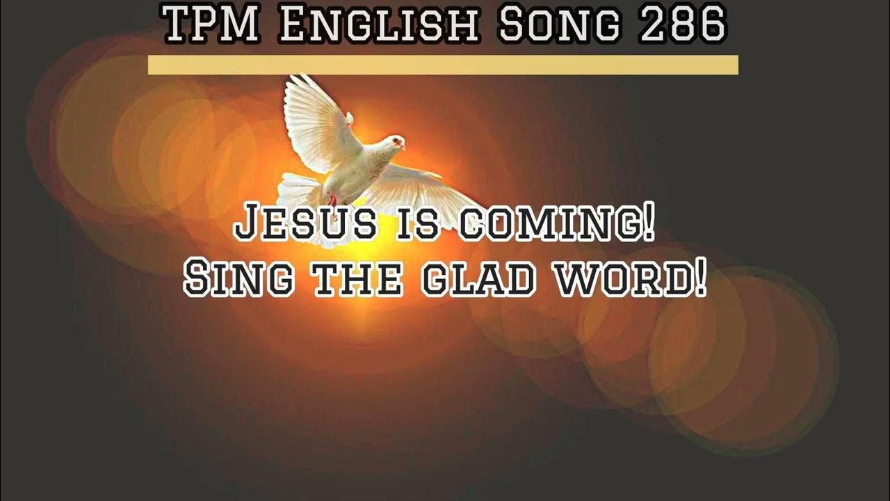 TPM English Song 286 Jesus is coming! Sing the glad word! Jesus is
