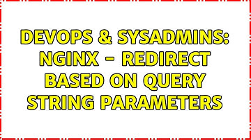 DevOps & SysAdmins: Nginx - Redirect based on query string parameters