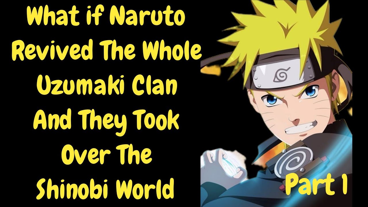 What if Naruto Revived The Whole Uzumaki Clan And They Took Over The Shinobi World /Part 1