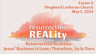 Resurrection Realities: Jesus’ Business Is Love; Therefore, So Is Ours