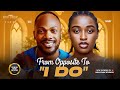FROM OPPOSITES TO I DO (DANIEL ETIM CHINONSO ARUBAYI) - Nigerian Movies 2025 Latest Full Movies