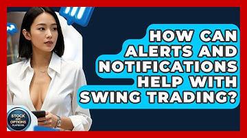 How Can Alerts And Notifications Help With Swing Trading? - Stock and Options Playbook