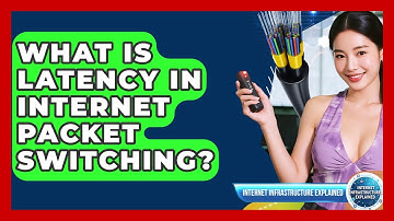 What Is Latency In Internet Packet Switching? - Internet Infrastructure Explained