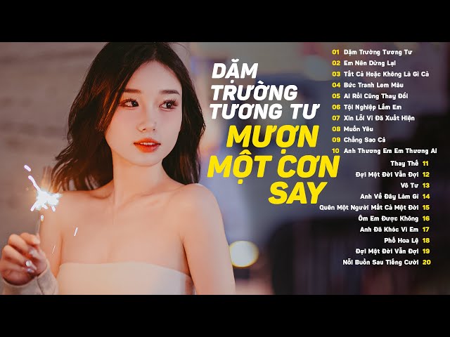 Dặm Trường Tương Tư, Mượn Một Cơn Say Để Quên Hết Cơn Đau Này - 20 Bài Hát Nhạc Trẻ Hay Nhất 2024 class=