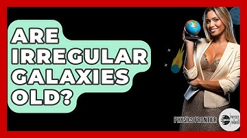 Are Irregular Galaxies Old? - Physics Frontier