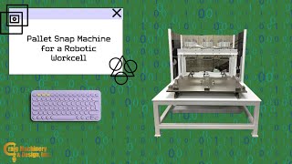Pallet Snap Machine for a Robotic Workcell