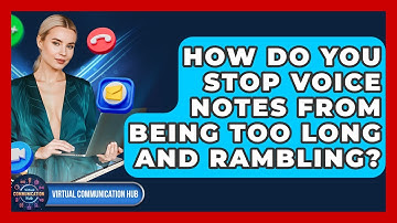 How Do You Stop Voice Notes From Being Too Long And Rambling? - Virtual Communication Hub