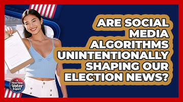 Are Social Media Algorithms Unintentionally Shaping Our Election News? - First Time Voter Expert