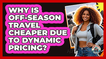 Why Is Off-season Travel Cheaper Due To Dynamic Pricing? - Travel With A Backpack
