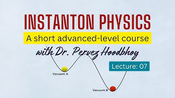 Instanton Physics (A Short Course by Dr. Pervez Hoodbhoy) – Lecture: 07