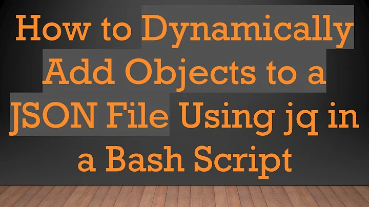 How to Dynamically Add Objects to a JSON File Using jq in a Bash Script