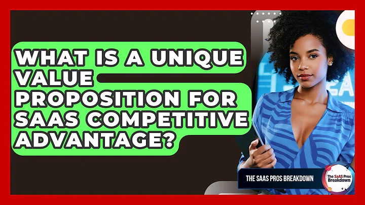 What Is A Unique Value Proposition For SaaS Competitive Advantage? - The SaaS Pros Breakdown