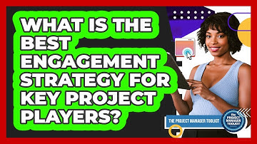 What Is The Best Engagement Strategy For Key Project Players?