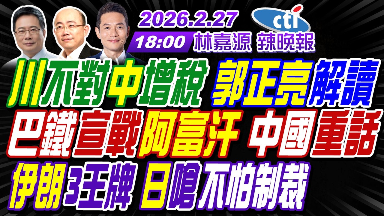 【🔴LIVE直播中】#郭正亮#蔡正元#栗正傑!川不對中增稅 郭正亮解讀!巴鐵宣戰阿富汗 中國重話!伊朗3王牌 日嗆不怕制裁! | 林嘉源辣晚報20260227完整版@中天新聞CtiNews
