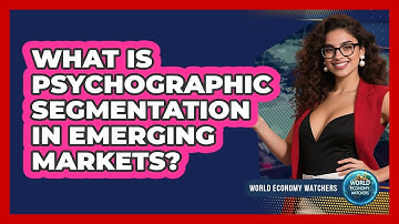 What Is Psychographic Segmentation in Emerging Markets?