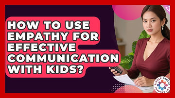 How To Use Empathy For Effective Communication With Kids? - Single Parent Support Hub