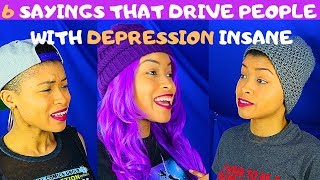 6 Sayings that Drive People with DEPRESSION Insane