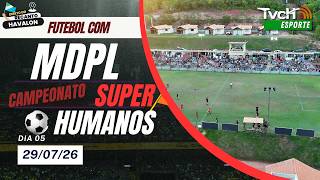 SUPER HUMANOS NO FUTEBOL COM MDPL | Dia 5 - Rec. Havalon /MS | 29/07/26 - TVCH Esporte