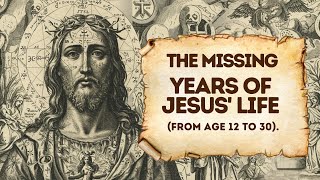 The Missing Years of Jesus' Life: From Age 12 to 30
