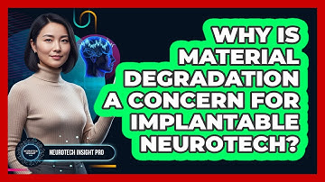 Why Is Material Degradation A Concern For Implantable Neurotech?