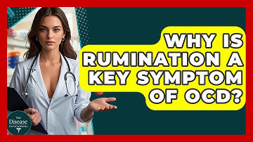Why Is Rumination A Key Symptom Of OCD? - The Disease Encyclopedia
