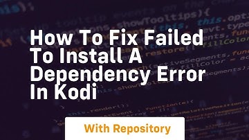 How to fix failed to install a dependency error in kodi