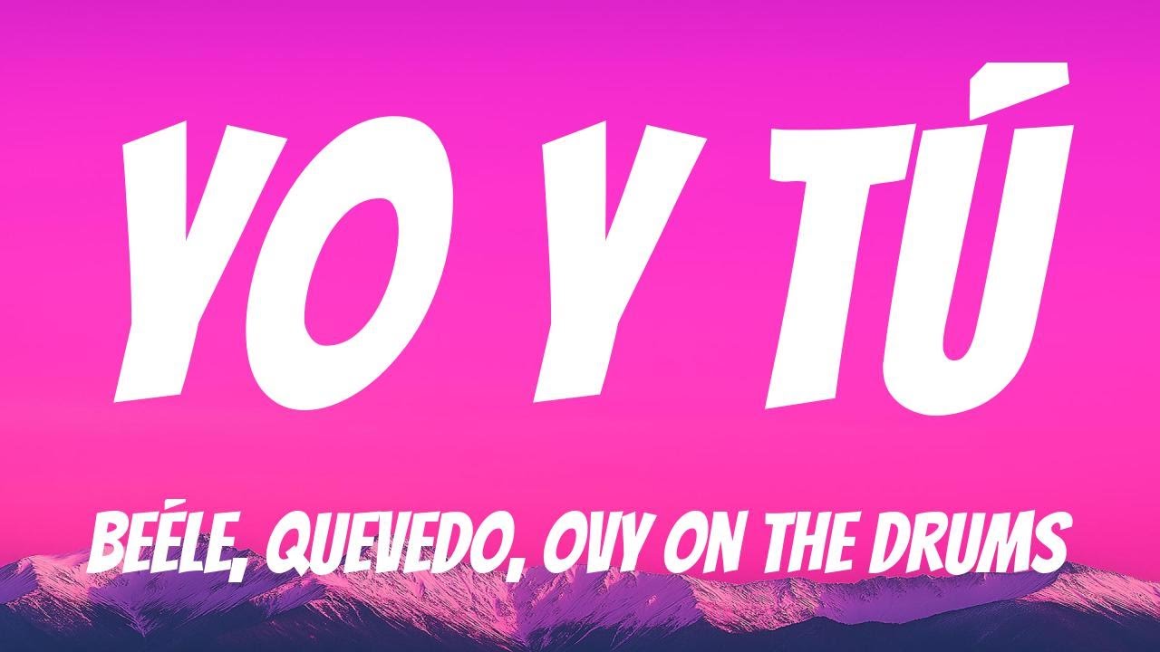 Beéle, Quevedo, Ovy On the Drums - Yo y Tú (Lyrics English & Spanish) Beéle, Quevedo, Ovy On the Drums - Yo y Tú (Lyrics English & Spanish)