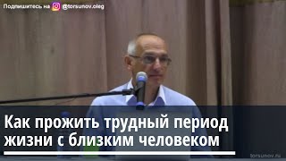 Торсунов О.Г. Как прожить трудный период жизни с близким человеком