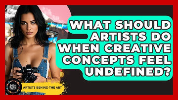 What Should Artists Do When Creative Concepts Feel Undefined? - Artists Behind the Art