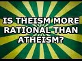 Is theism more rational than atheism