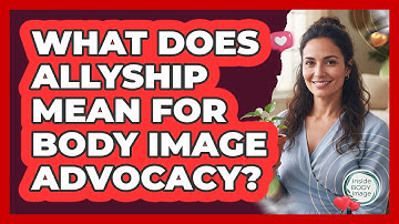 What Does Allyship Mean For Body Image Advocacy? - Inside Body Image