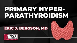 Primary Hyperparathyroidism with Dr. Eric J. Bergson