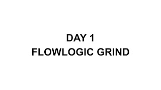 FLOWLOGIC GRIND - DAY 1