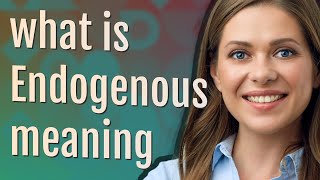 Endogenous | meaning of Endogenous