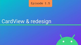 S1 E5: Cardview & UI redesign