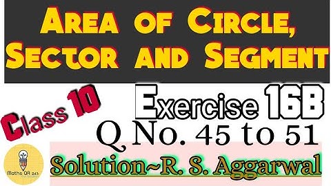 Class 10 Ex 16B Q No 45 to 51(Area of Circle, Sector and Segment)RS Aggarwal Solution ||MathsQA247||