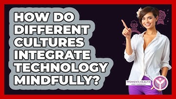 How Do Different Cultures Integrate Technology Mindfully? - Women