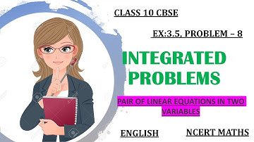 Ex 3.7|PROB -8|PAIR OF LINEAR EQUATIONS IN TWO VARIABLES| SOLUTIONS TO INTEGRATED PROBLEMS
