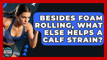 Besides Foam Rolling, What Else Helps A Calf Strain? - Running Beyond Limits