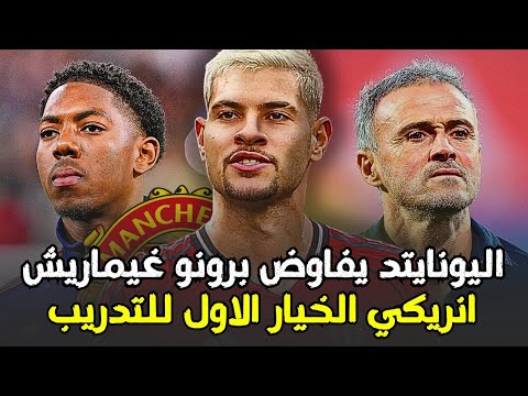 مانشستر يونايتد يفاوض برونو غيماريش ويهتم بلويس اسكيلي لويس انركي خيار التدريب الأول وتجديد العقود