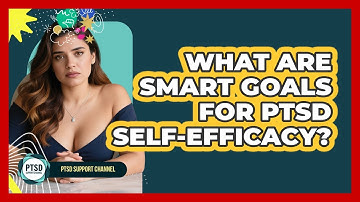 What Are SMART Goals For PTSD Self-efficacy? - PTSD Support Channel