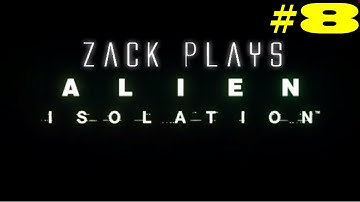 Zack Plays Alien Isolation! |#8| ALIENS AND ROBOTS?! WTF!