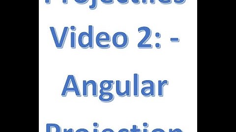 Projectiles Video 2 Angular Projection