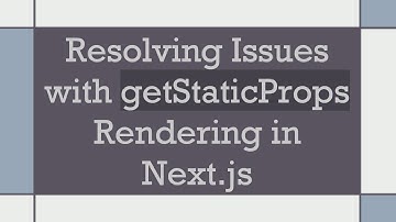 Resolving Issues with getStaticProps Rendering in Next.js