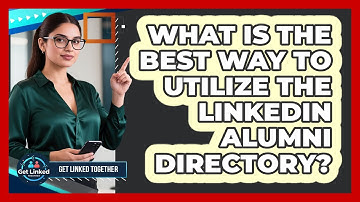 What Is The Best Way To Utilize The LinkedIn Alumni Directory? - Get Linked Together