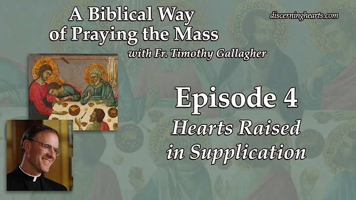 Ep. 4 – Hearts Raised in Supplication – A Biblical Way of Praying the Mass /w Fr. Timothy Gallagher